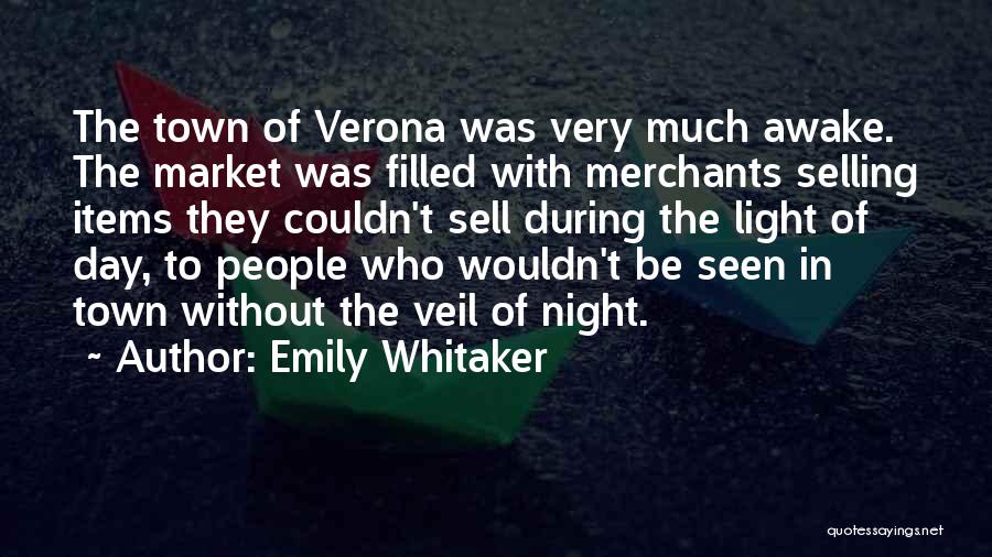 Emily Whitaker Quotes: The Town Of Verona Was Very Much Awake. The Market Was Filled With Merchants Selling Items They Couldn't Sell During