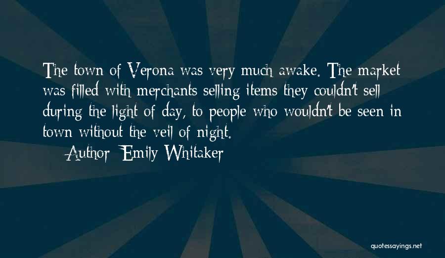 Emily Whitaker Quotes: The Town Of Verona Was Very Much Awake. The Market Was Filled With Merchants Selling Items They Couldn't Sell During