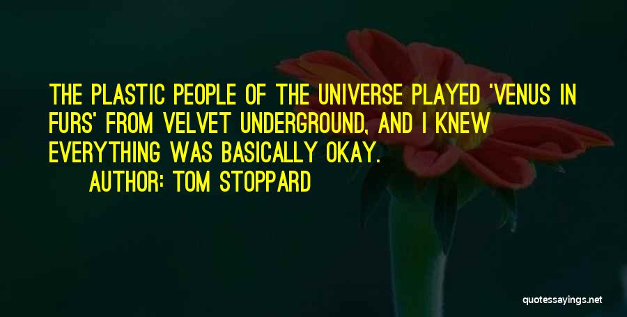Tom Stoppard Quotes: The Plastic People Of The Universe Played 'venus In Furs' From Velvet Underground, And I Knew Everything Was Basically Okay.