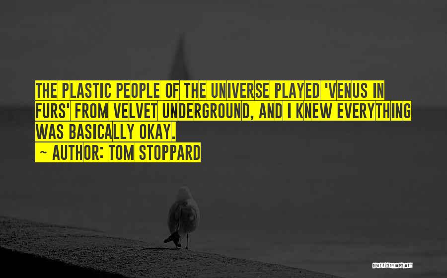 Tom Stoppard Quotes: The Plastic People Of The Universe Played 'venus In Furs' From Velvet Underground, And I Knew Everything Was Basically Okay.