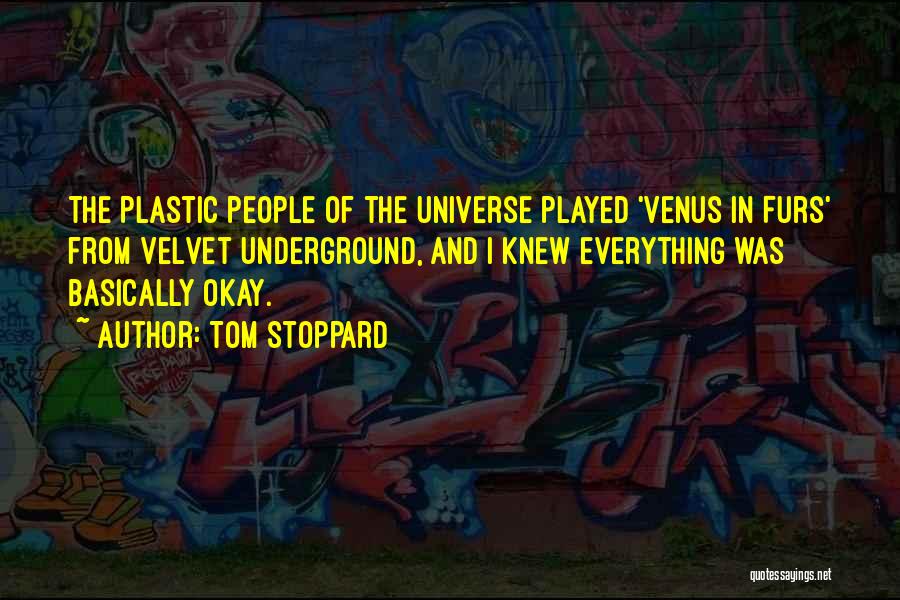 Tom Stoppard Quotes: The Plastic People Of The Universe Played 'venus In Furs' From Velvet Underground, And I Knew Everything Was Basically Okay.