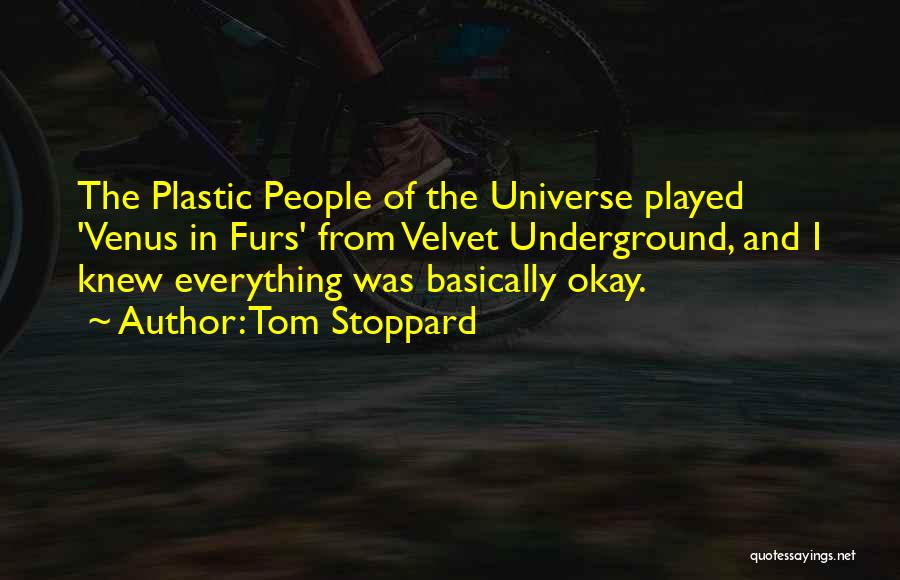 Tom Stoppard Quotes: The Plastic People Of The Universe Played 'venus In Furs' From Velvet Underground, And I Knew Everything Was Basically Okay.