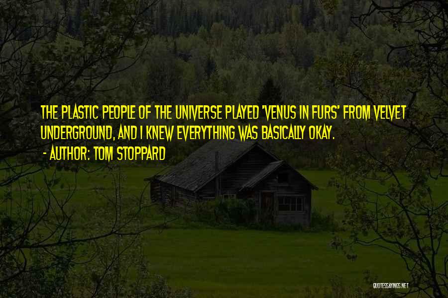 Tom Stoppard Quotes: The Plastic People Of The Universe Played 'venus In Furs' From Velvet Underground, And I Knew Everything Was Basically Okay.