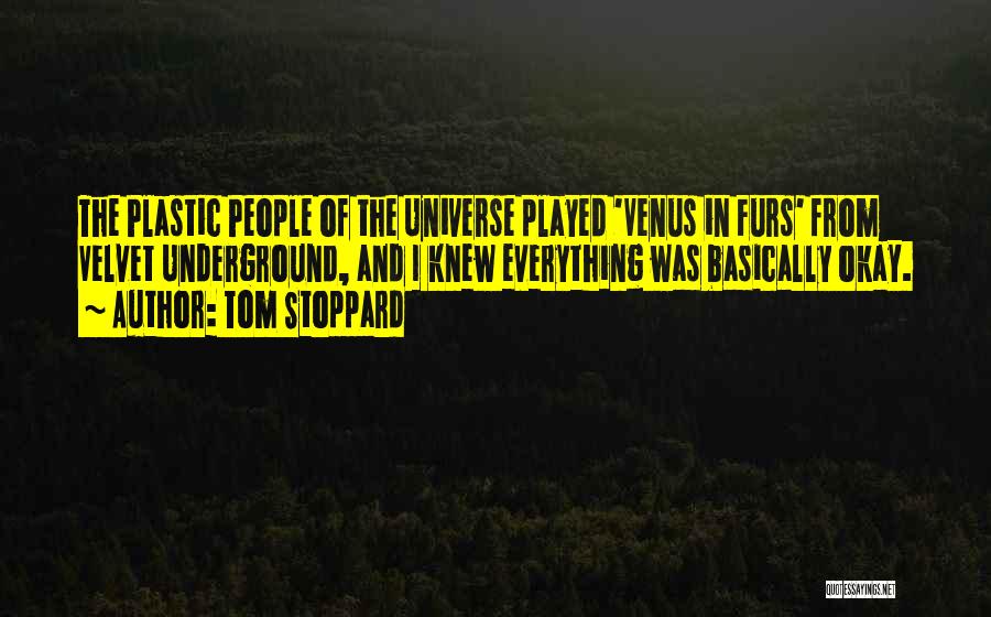 Tom Stoppard Quotes: The Plastic People Of The Universe Played 'venus In Furs' From Velvet Underground, And I Knew Everything Was Basically Okay.