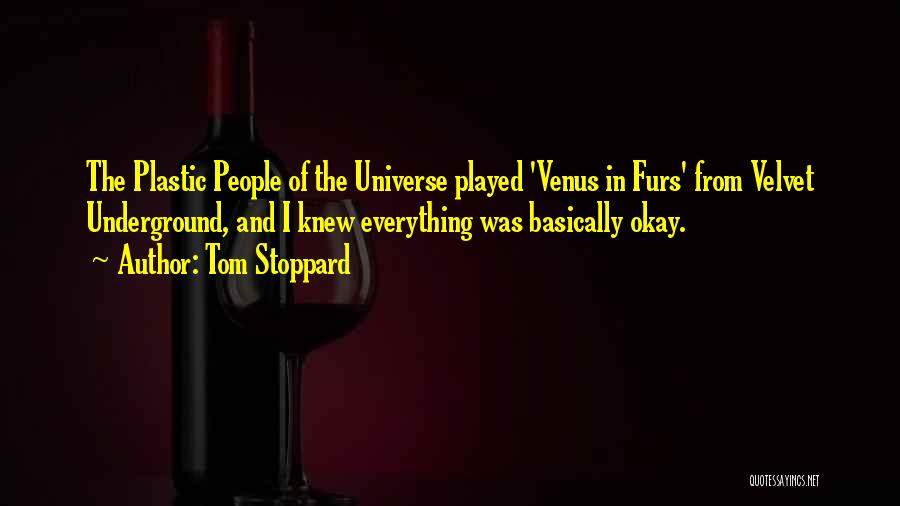 Tom Stoppard Quotes: The Plastic People Of The Universe Played 'venus In Furs' From Velvet Underground, And I Knew Everything Was Basically Okay.