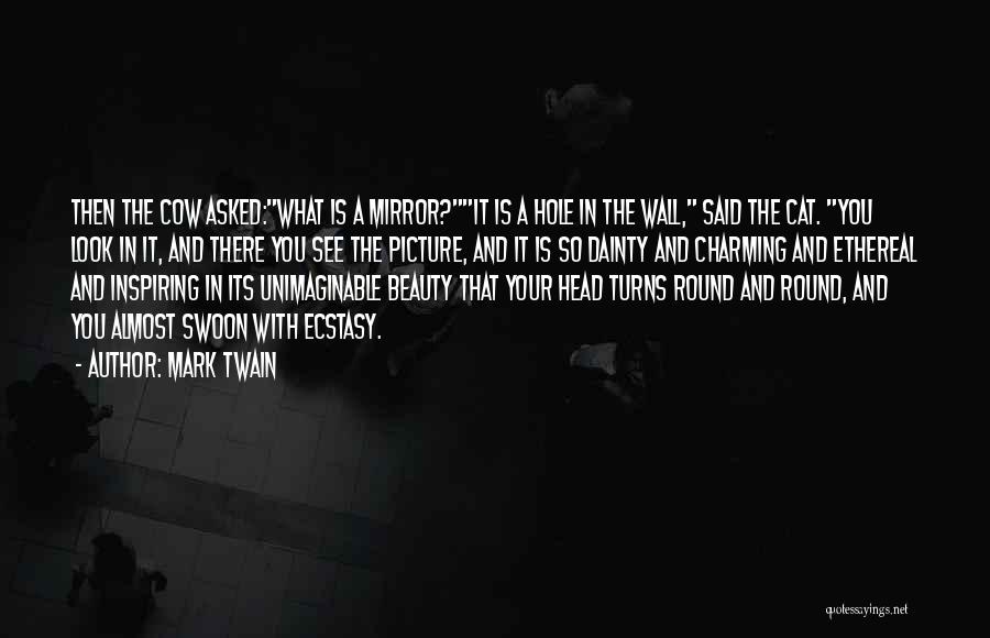 Mark Twain Quotes: Then The Cow Asked:what Is A Mirror?it Is A Hole In The Wall, Said The Cat. You Look In It,