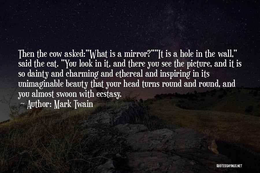 Mark Twain Quotes: Then The Cow Asked:what Is A Mirror?it Is A Hole In The Wall, Said The Cat. You Look In It,