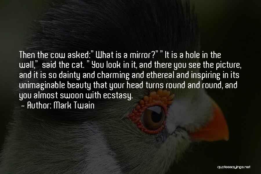 Mark Twain Quotes: Then The Cow Asked:what Is A Mirror?it Is A Hole In The Wall, Said The Cat. You Look In It,