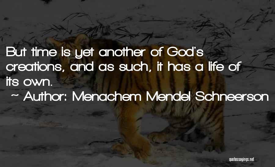 Menachem Mendel Schneerson Quotes: But Time Is Yet Another Of God's Creations, And As Such, It Has A Life Of Its Own.