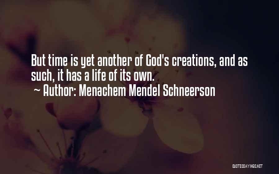 Menachem Mendel Schneerson Quotes: But Time Is Yet Another Of God's Creations, And As Such, It Has A Life Of Its Own.