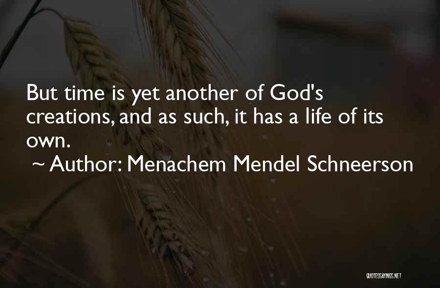 Menachem Mendel Schneerson Quotes: But Time Is Yet Another Of God's Creations, And As Such, It Has A Life Of Its Own.