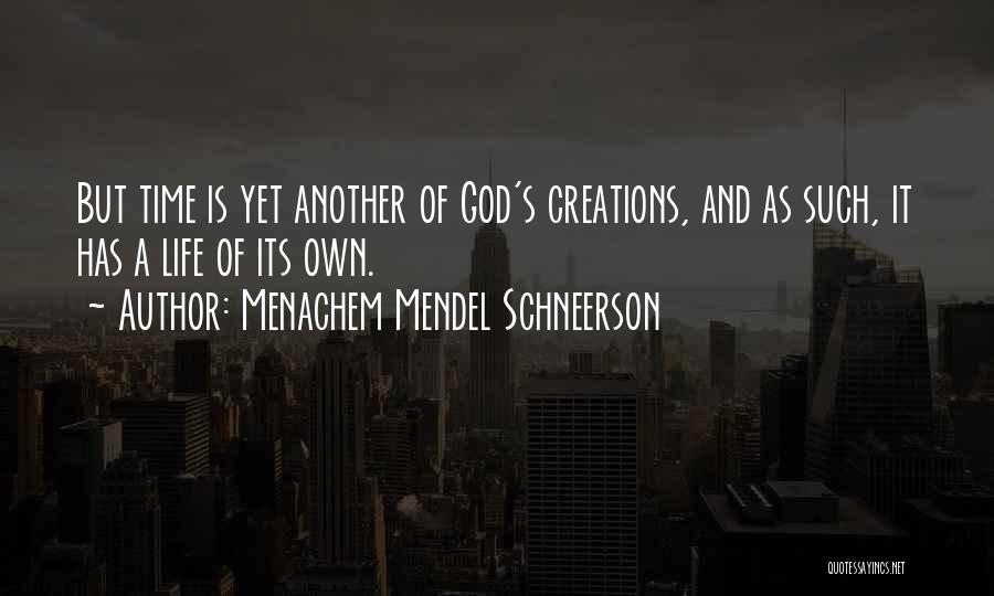 Menachem Mendel Schneerson Quotes: But Time Is Yet Another Of God's Creations, And As Such, It Has A Life Of Its Own.