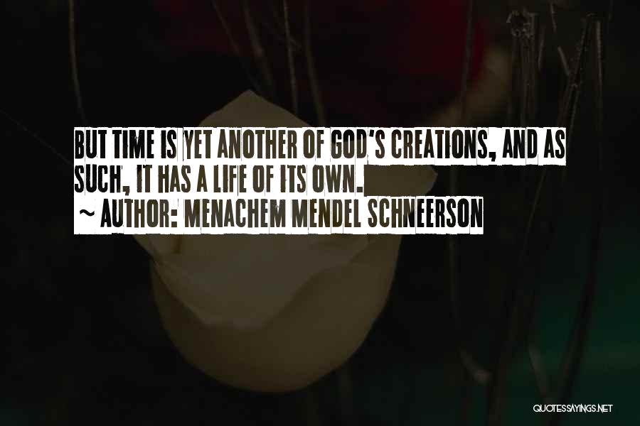 Menachem Mendel Schneerson Quotes: But Time Is Yet Another Of God's Creations, And As Such, It Has A Life Of Its Own.