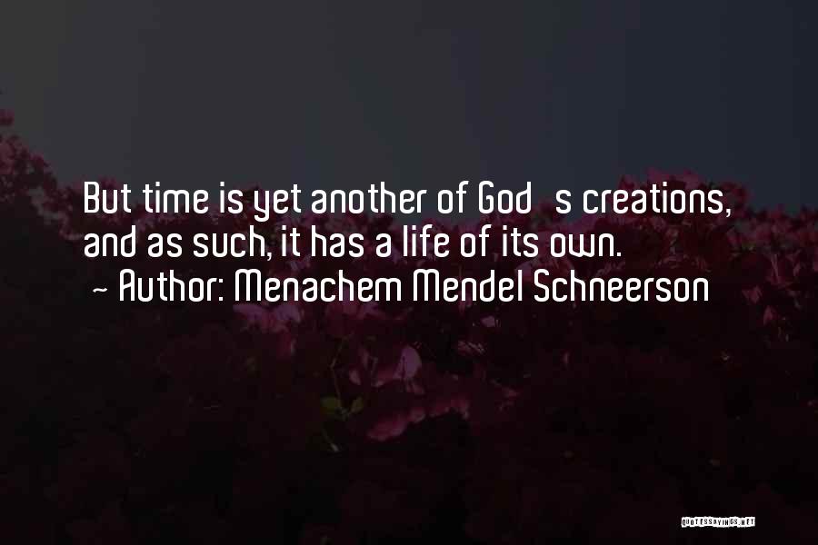 Menachem Mendel Schneerson Quotes: But Time Is Yet Another Of God's Creations, And As Such, It Has A Life Of Its Own.