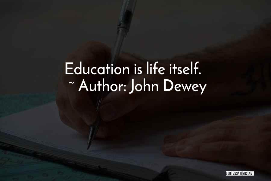 John Dewey Quotes: Education Is Life Itself.