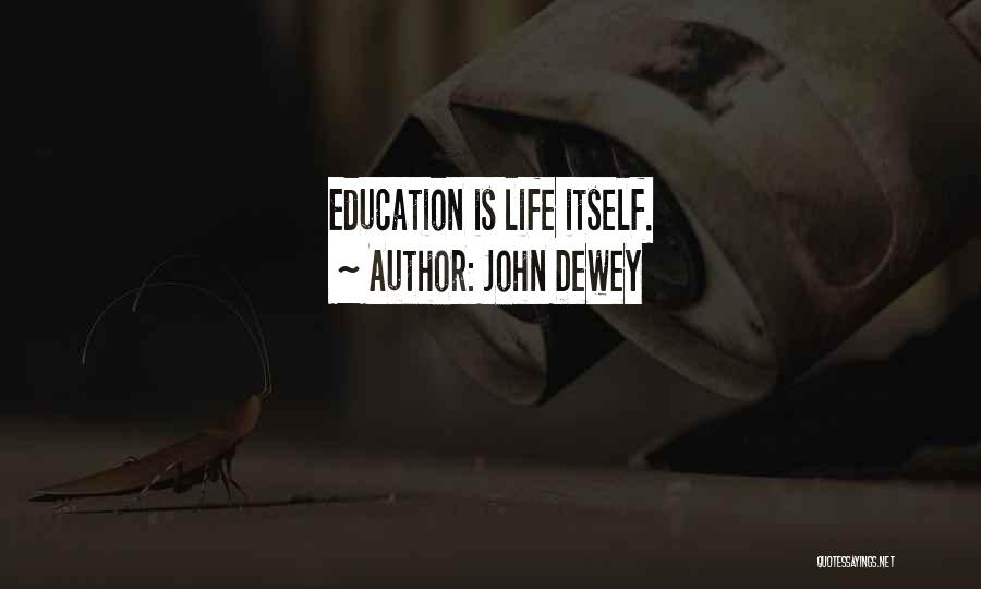 John Dewey Quotes: Education Is Life Itself.