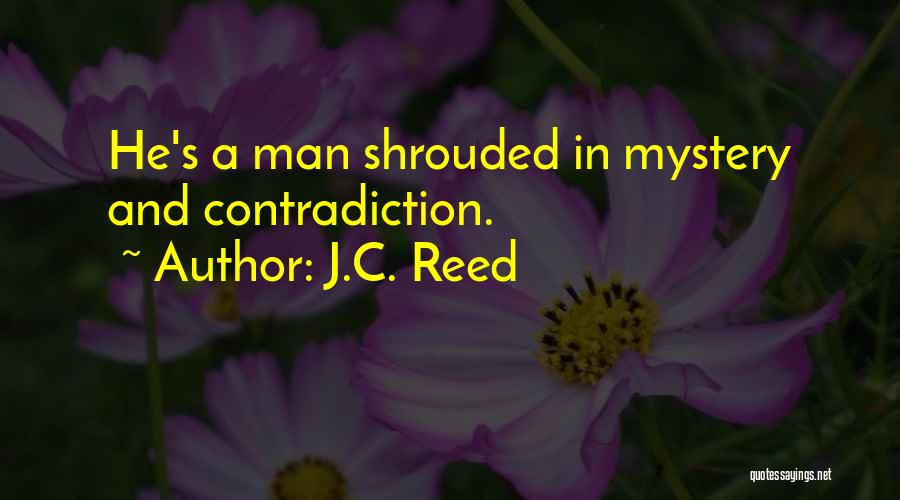 J.C. Reed Quotes: He's A Man Shrouded In Mystery And Contradiction.
