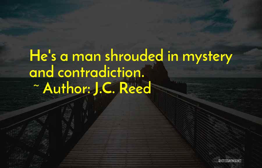 J.C. Reed Quotes: He's A Man Shrouded In Mystery And Contradiction.