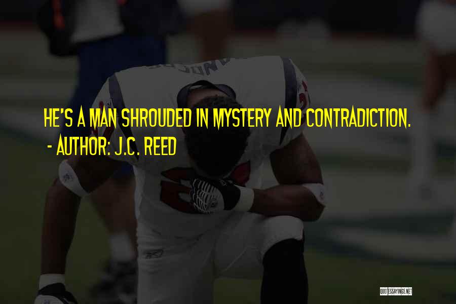J.C. Reed Quotes: He's A Man Shrouded In Mystery And Contradiction.