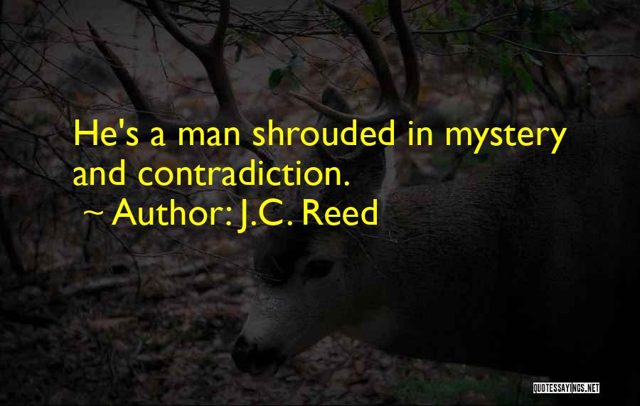 J.C. Reed Quotes: He's A Man Shrouded In Mystery And Contradiction.