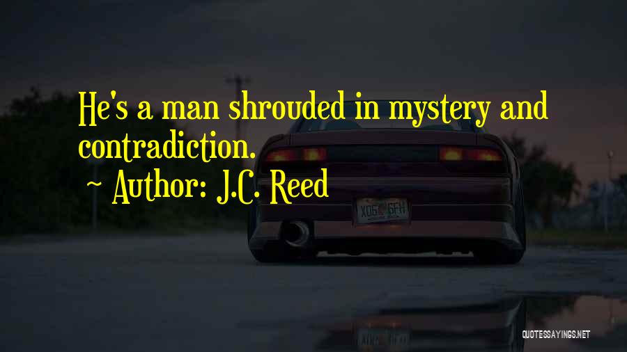 J.C. Reed Quotes: He's A Man Shrouded In Mystery And Contradiction.