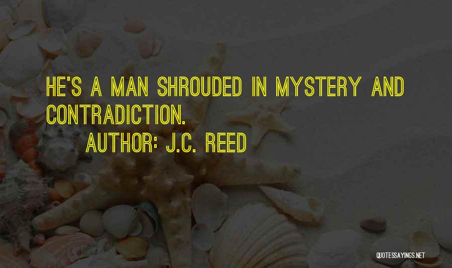J.C. Reed Quotes: He's A Man Shrouded In Mystery And Contradiction.