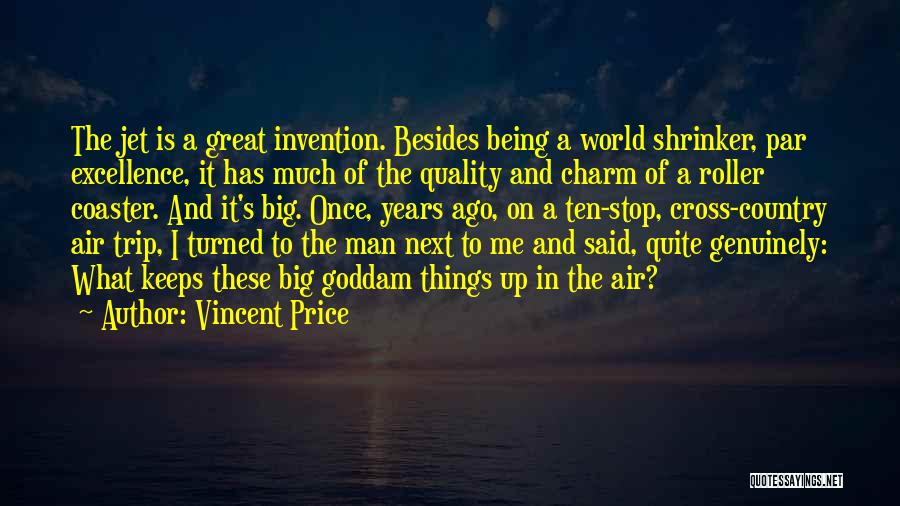 Vincent Price Quotes: The Jet Is A Great Invention. Besides Being A World Shrinker, Par Excellence, It Has Much Of The Quality And