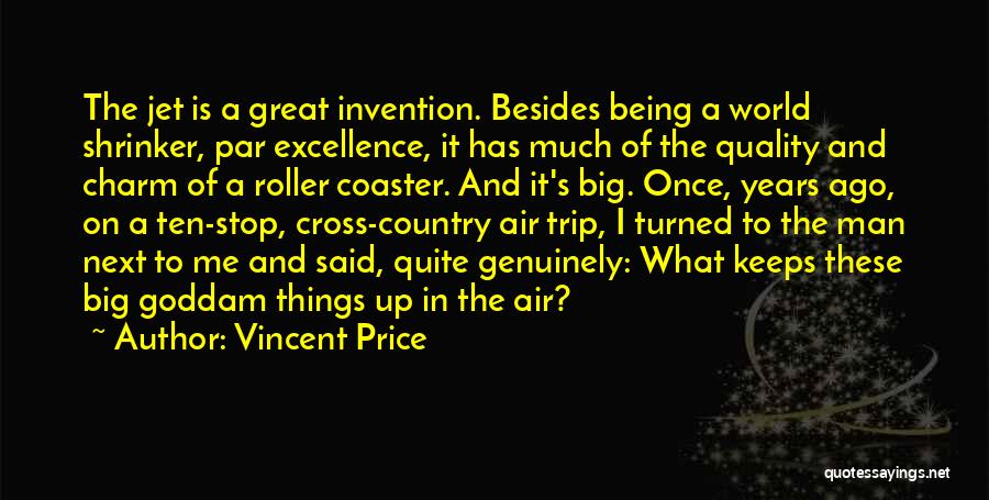 Vincent Price Quotes: The Jet Is A Great Invention. Besides Being A World Shrinker, Par Excellence, It Has Much Of The Quality And