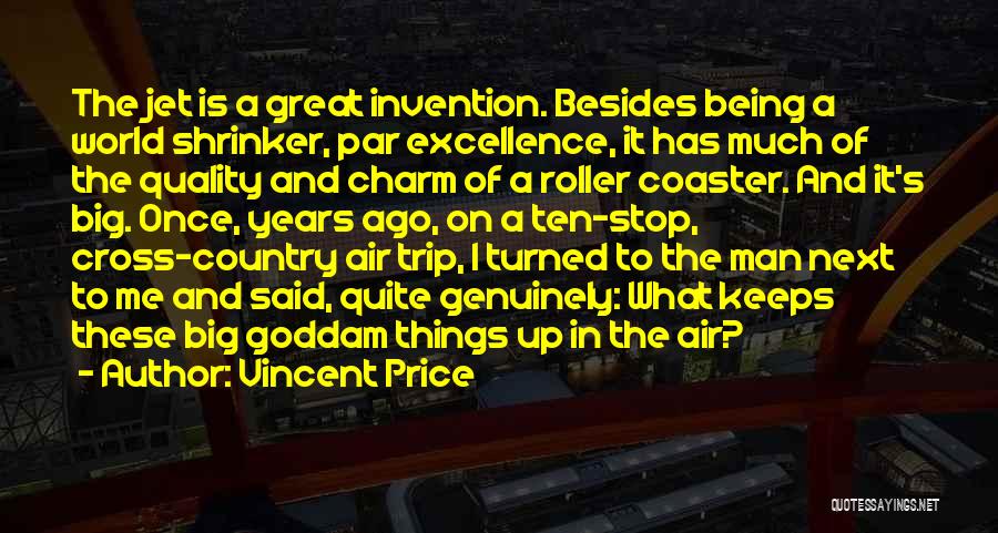 Vincent Price Quotes: The Jet Is A Great Invention. Besides Being A World Shrinker, Par Excellence, It Has Much Of The Quality And