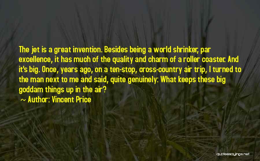 Vincent Price Quotes: The Jet Is A Great Invention. Besides Being A World Shrinker, Par Excellence, It Has Much Of The Quality And