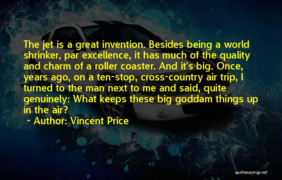 Vincent Price Quotes: The Jet Is A Great Invention. Besides Being A World Shrinker, Par Excellence, It Has Much Of The Quality And
