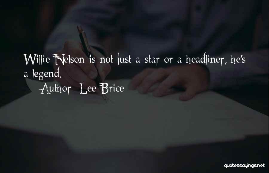 Lee Brice Quotes: Willie Nelson Is Not Just A Star Or A Headliner, He's A Legend.