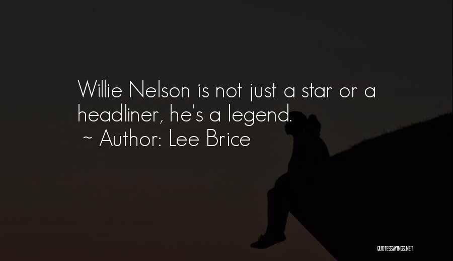 Lee Brice Quotes: Willie Nelson Is Not Just A Star Or A Headliner, He's A Legend.