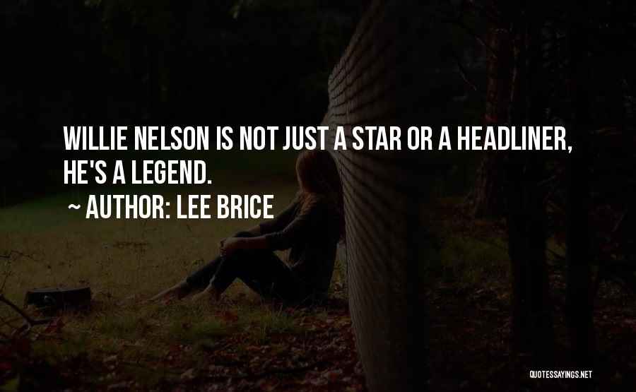 Lee Brice Quotes: Willie Nelson Is Not Just A Star Or A Headliner, He's A Legend.