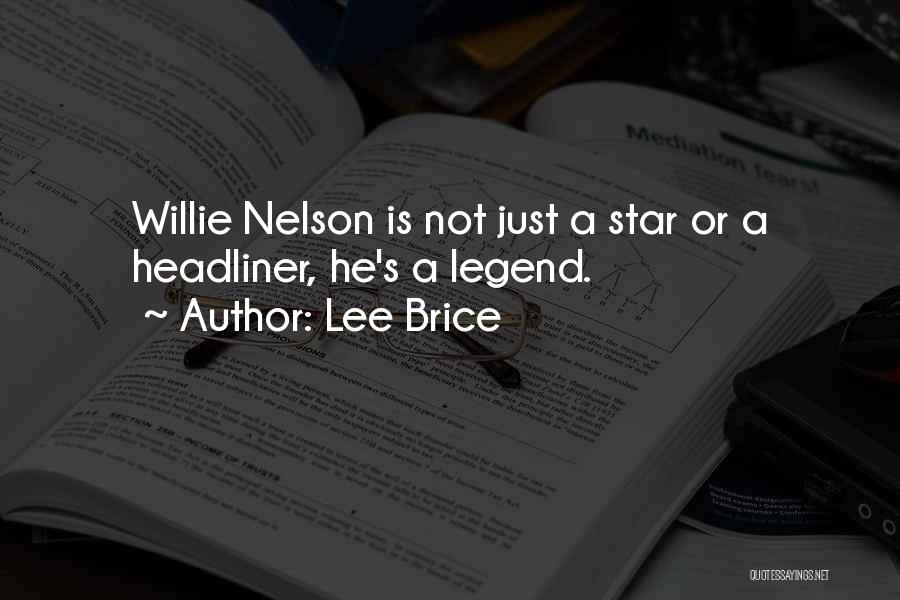 Lee Brice Quotes: Willie Nelson Is Not Just A Star Or A Headliner, He's A Legend.