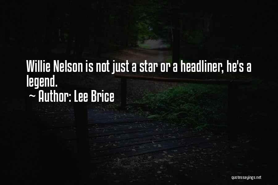 Lee Brice Quotes: Willie Nelson Is Not Just A Star Or A Headliner, He's A Legend.