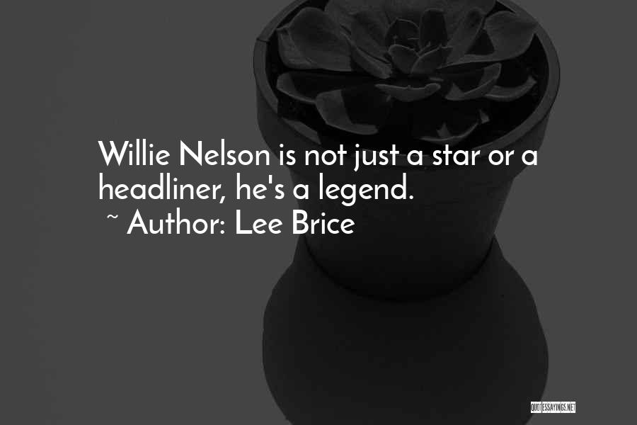 Lee Brice Quotes: Willie Nelson Is Not Just A Star Or A Headliner, He's A Legend.