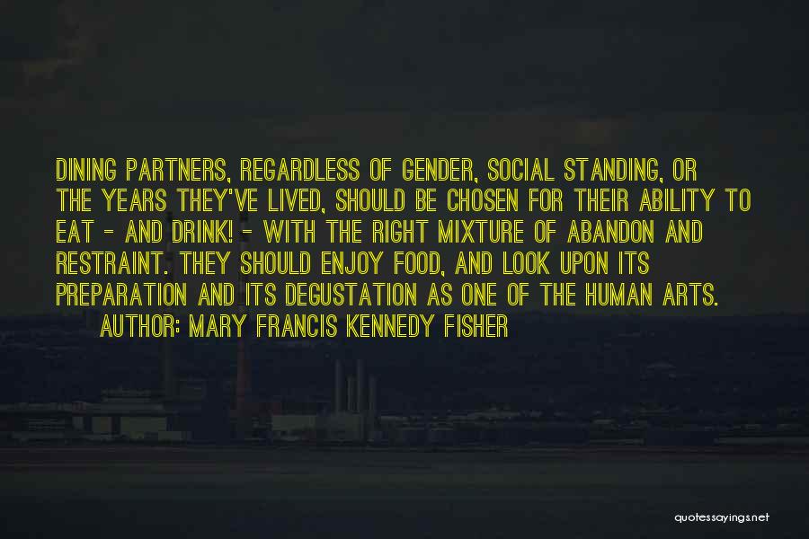 Mary Francis Kennedy Fisher Quotes: Dining Partners, Regardless Of Gender, Social Standing, Or The Years They've Lived, Should Be Chosen For Their Ability To Eat