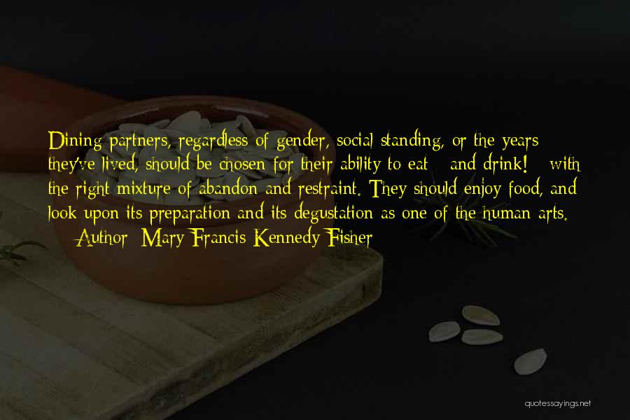 Mary Francis Kennedy Fisher Quotes: Dining Partners, Regardless Of Gender, Social Standing, Or The Years They've Lived, Should Be Chosen For Their Ability To Eat