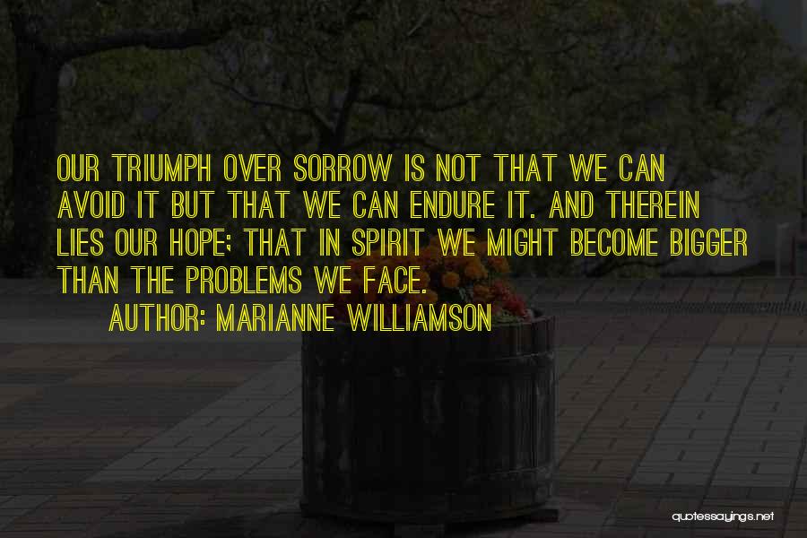 Marianne Williamson Quotes: Our Triumph Over Sorrow Is Not That We Can Avoid It But That We Can Endure It. And Therein Lies