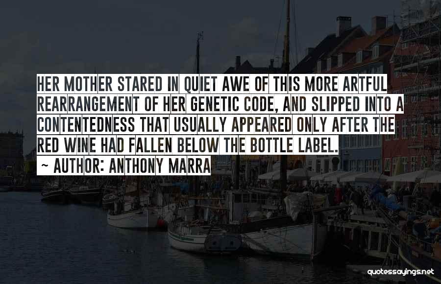 Anthony Marra Quotes: Her Mother Stared In Quiet Awe Of This More Artful Rearrangement Of Her Genetic Code, And Slipped Into A Contentedness