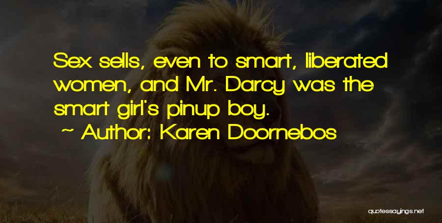 Karen Doornebos Quotes: Sex Sells, Even To Smart, Liberated Women, And Mr. Darcy Was The Smart Girl's Pinup Boy.