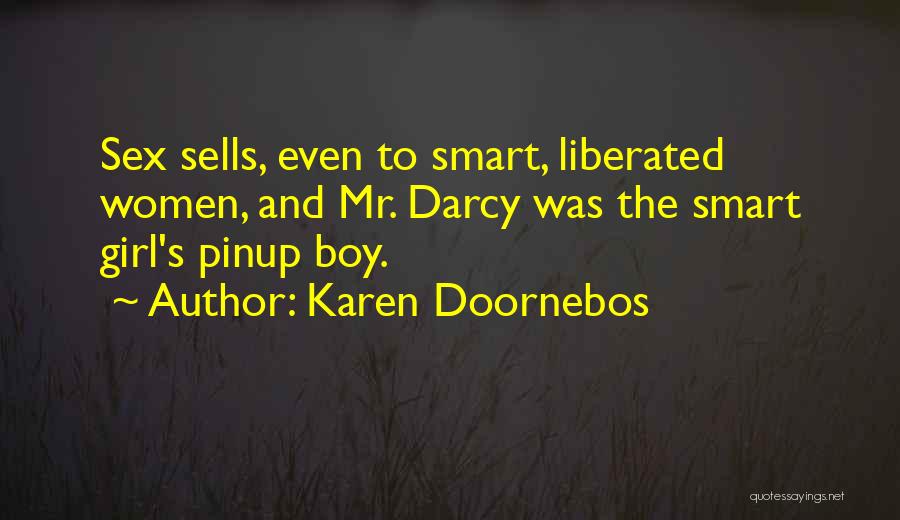 Karen Doornebos Quotes: Sex Sells, Even To Smart, Liberated Women, And Mr. Darcy Was The Smart Girl's Pinup Boy.