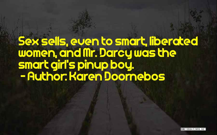 Karen Doornebos Quotes: Sex Sells, Even To Smart, Liberated Women, And Mr. Darcy Was The Smart Girl's Pinup Boy.