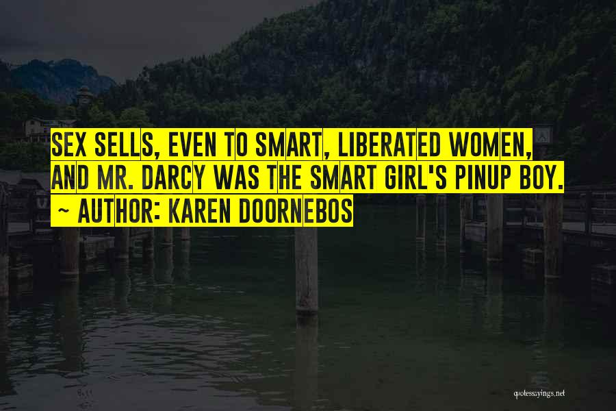 Karen Doornebos Quotes: Sex Sells, Even To Smart, Liberated Women, And Mr. Darcy Was The Smart Girl's Pinup Boy.