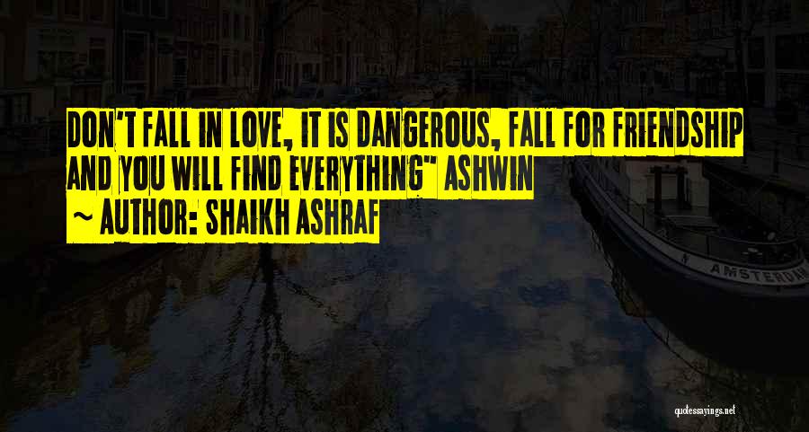 Shaikh Ashraf Quotes: Don't Fall In Love, It Is Dangerous, Fall For Friendship And You Will Find Everything Ashwin