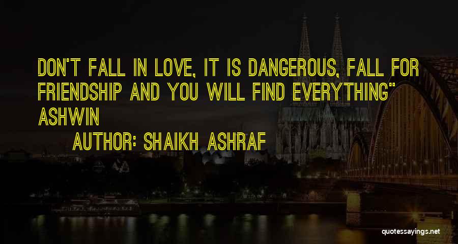 Shaikh Ashraf Quotes: Don't Fall In Love, It Is Dangerous, Fall For Friendship And You Will Find Everything Ashwin