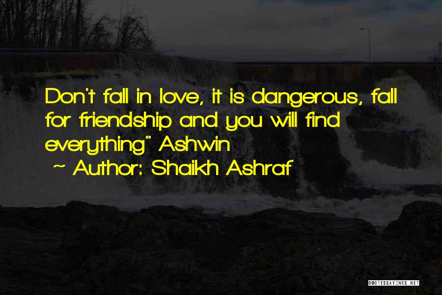Shaikh Ashraf Quotes: Don't Fall In Love, It Is Dangerous, Fall For Friendship And You Will Find Everything Ashwin