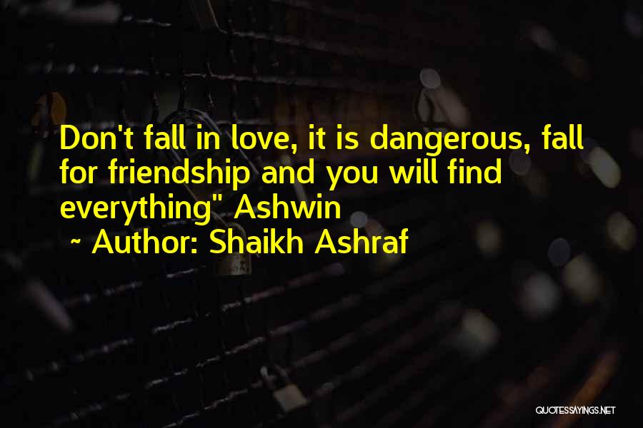 Shaikh Ashraf Quotes: Don't Fall In Love, It Is Dangerous, Fall For Friendship And You Will Find Everything Ashwin