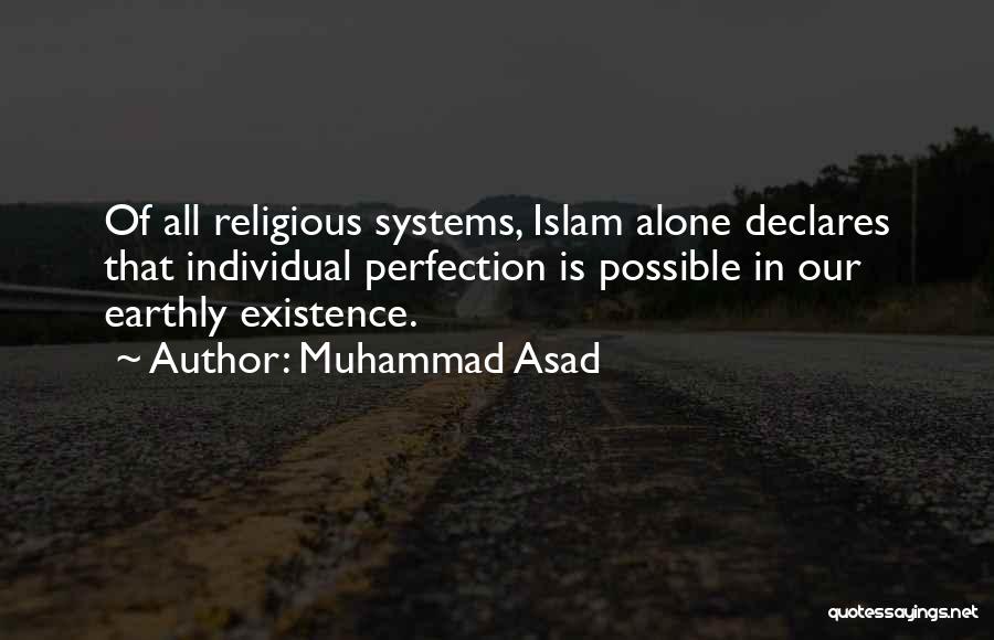 Muhammad Asad Quotes: Of All Religious Systems, Islam Alone Declares That Individual Perfection Is Possible In Our Earthly Existence.